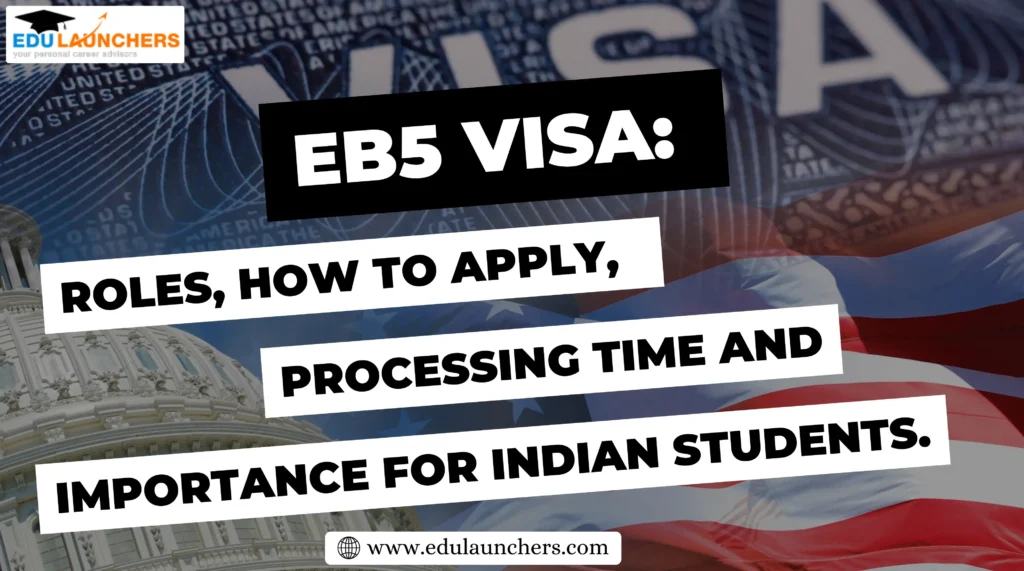 EB5 Visa: Roles, How To Apply, Processing Time And Importance For Indian Students.